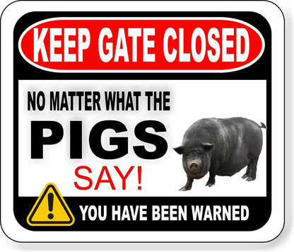 KEEP GATE CLOSED NO MATTER WHAT THE black PIGS SAY  Aluminum composite sign