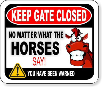 KEEP GATE CLOSED NO MATTER WHAT THE HORSES SAY Metal Aluminum composite sign