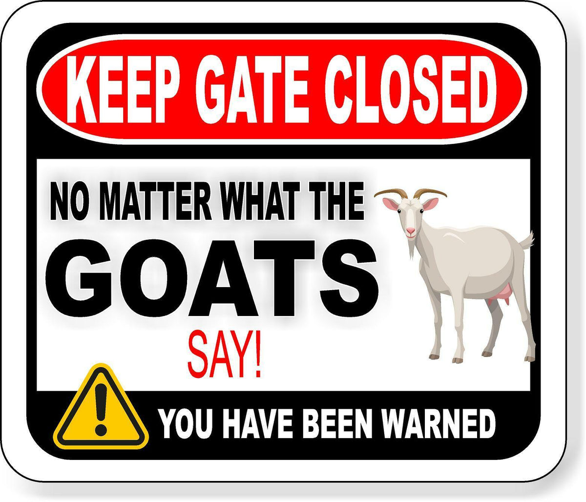 KEEP GATE CLOSED NO MATTER WHAT THE GOATS SAY Metal Aluminum composite sign