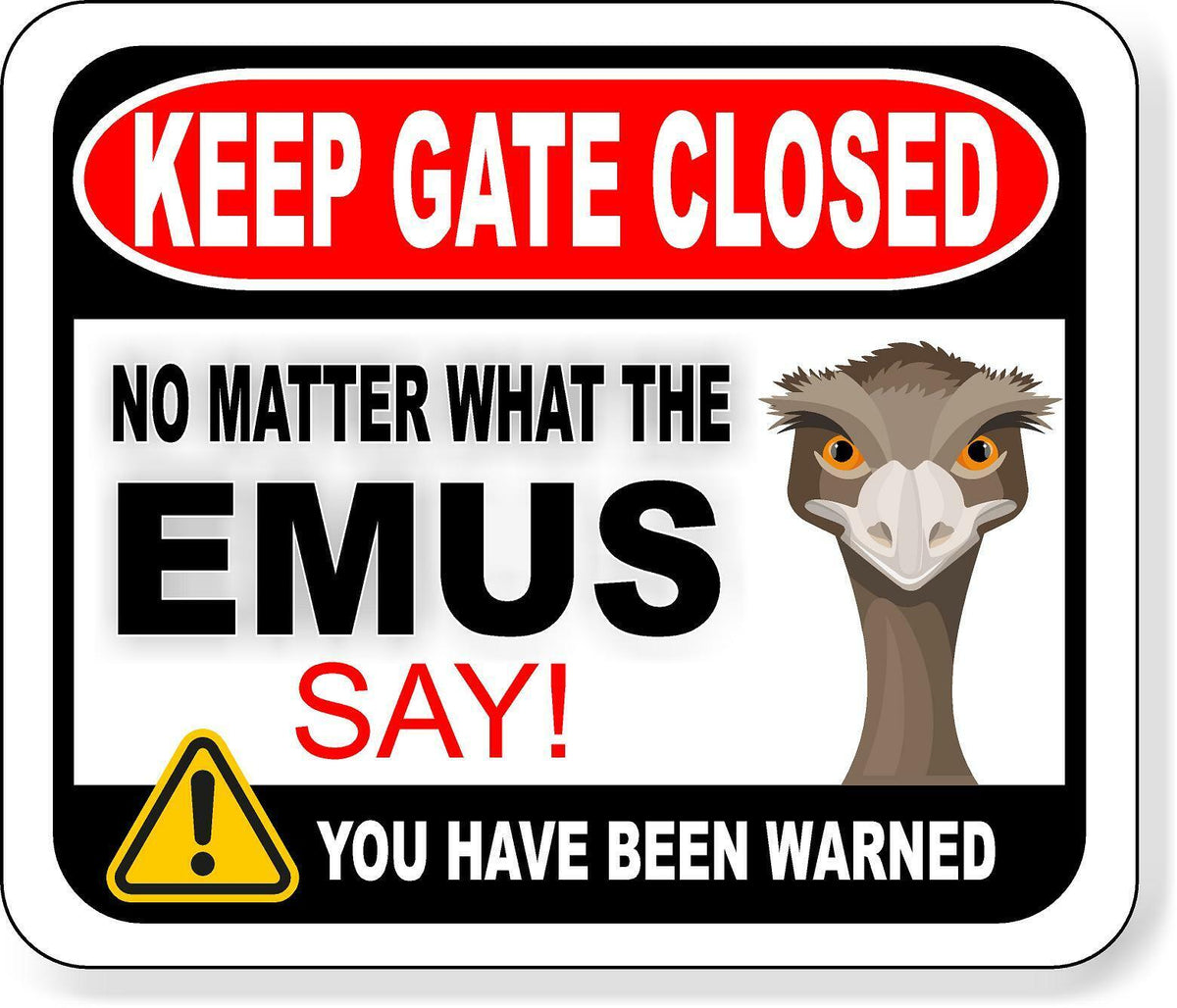 KEEP GATE CLOSED NO MATTER WHAT THE EMUS SAY Metal Aluminum composite sign