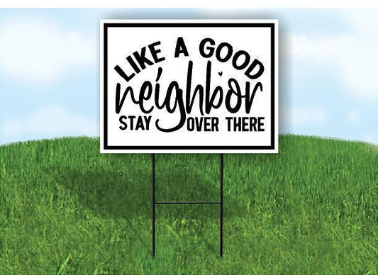 LIKE A GOOD NEIGHBOR STAY OVER THERE 18inx24in Yard Road Sign w/ Stand