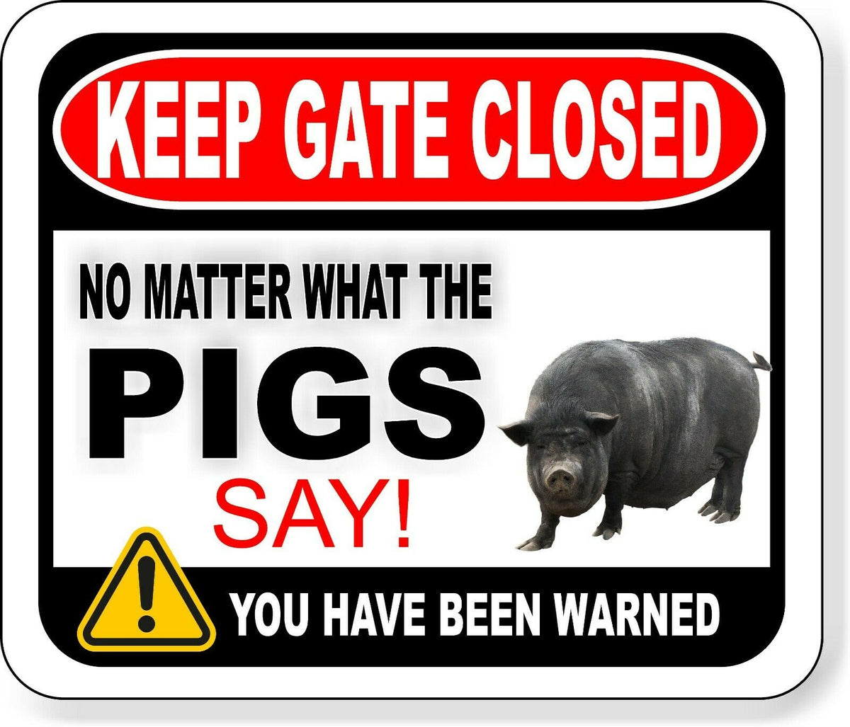 KEEP GATE CLOSED NO MATTER WHAT THE black PIGS SAY  Aluminum composite sign