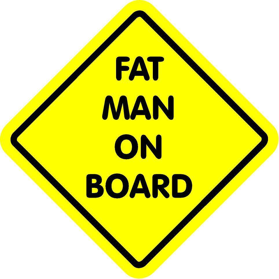 FAT MAN ON BOARD - Magnetic Bumper Sticker THIS IS A MAGNET NOT A STICKER 6'X6"