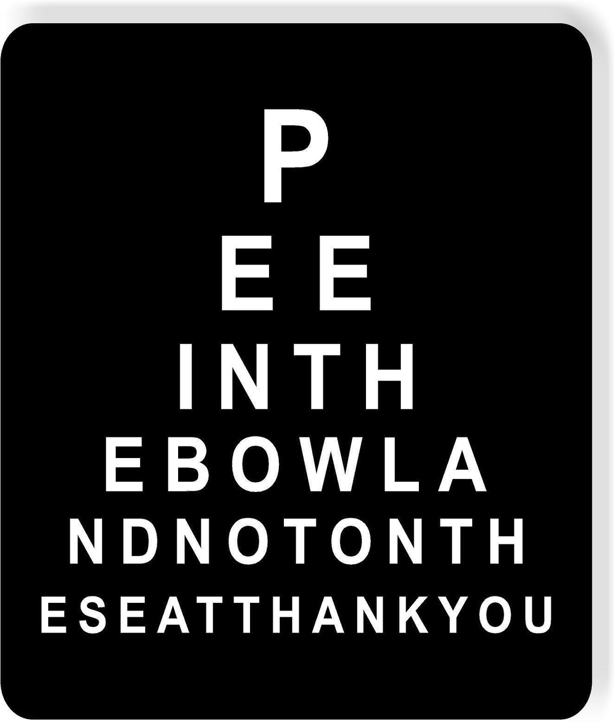 Pee in the bowl and not on the seat thank you eye chart metal bathroom sign