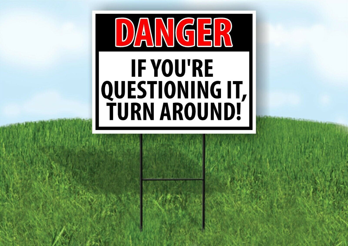 DANGER IF YOUR QUESTIONING TURN AROUND Yard Sign with Stand LAWN SIGN