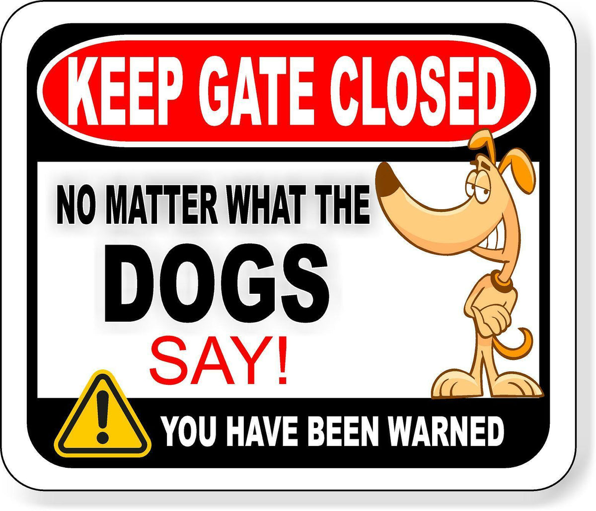 KEEP GATE CLOSED NO MATTER WHAT THE DOGS SAY Metal Aluminum composite sign