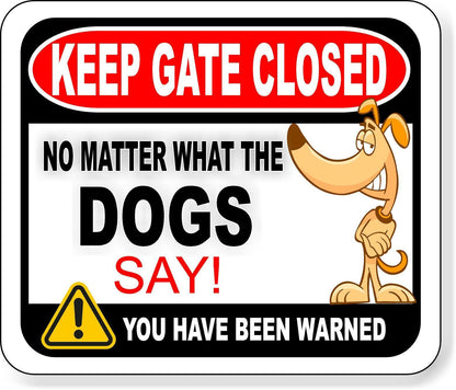 KEEP GATE CLOSED NO MATTER WHAT THE DOGS SAY Metal Aluminum composite sign