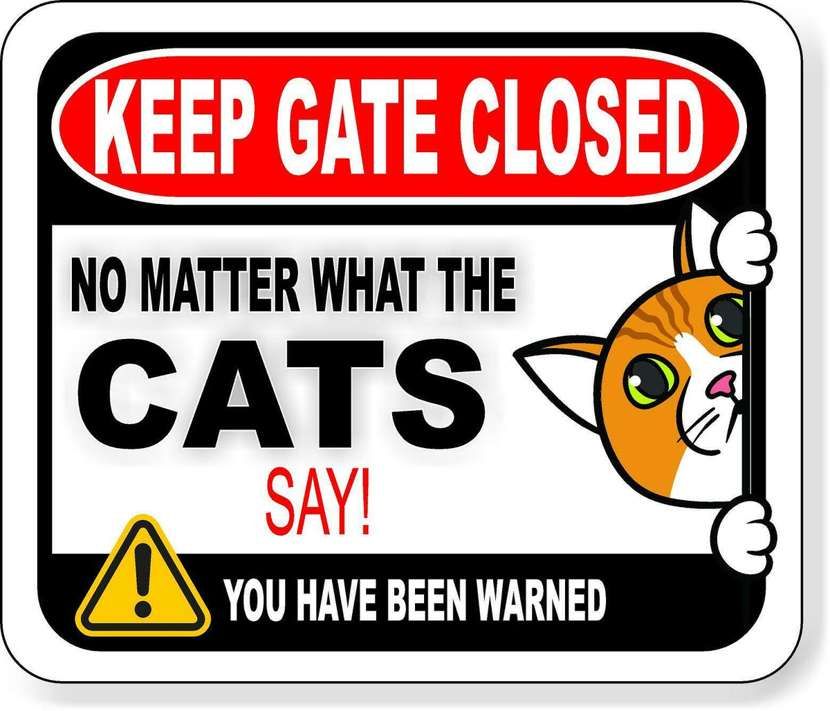 KEEP GATE CLOSED NO MATTER WHAT THE CATS SAY Aluminum composite sign
